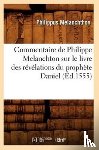 Melanchthon, Philippus - Commentaire de Philippe Melanchton Sur Le Livre Des Revelations Du Prophete Daniel (Ed.1555)