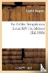 Despois-E - Le Theatre Francais Sous Louis XIV (3e Edition)