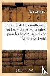 Lyonnard, Jean - L'Apostolat de la Souffrance, Ou Les Victimes Volontaires Pour Les Besoins Actuels de l'Eglise