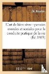 Anselin, Ch - L'Art de Bien Vivre: Pensees Morales Et Sociales Pour La Conduite Pratique de la Vie
