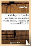 Aubry, Joseph - A Madagascar. La Tribu Des Sakalava, Organisation Sociale, Moeurs, Coutumes Et Croyances, Conclusion