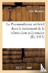 Bernard, Leon - Le Pneumothorax Artificiel Dans Le Traitement de la Tuberculose Pulmonaire