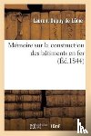 Dupuy de Lome, Laurent - Memoire Sur La Construction Des Batiments En Fer: Adresse A M. Le Ministre de la Marine