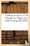 Sans Auteur - Carthage Retrouvee. c'Est A Bougie de l'Algerie Qu'a Existe Carthage