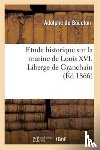 De Bouclon, Adolphe - Etude Historique Sur La Marine de Louis XVI. Liberge de Granchain, Capitaine Des Vaisseaux Du Roi