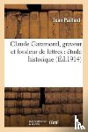 Paillard-J - Claude Garamond, Graveur Et Fondeur de Lettres: Etude Historique
