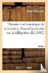 Poincare, Henri - Theorie Mathematique de la Lumiere. Tome II, Nouvelles Etudes Sur La Diffraction, Theorie