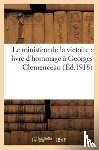 Sans Auteur - Le Ministere de la Victoire: Livre d'Hommage A Georges Clemenceau