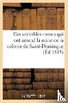 Marie Albert, J A - Des Veritables Causes Qui Ont Amene La Ruine de la Colonie de Saint-Domingue, Des Moyens Certains
