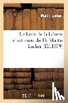 Luther, Martin - Le Livre de la Liberte Chretienne Du Dr Martin Luther