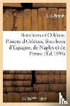 Morie - Bourbons Et Orleans. Princes d'Orleans, Bourbons d'Espagne, de Naples Et de Parme