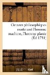 Offroy de la Mettrie, Julien - Oeuvres Philosophiques Contenant l'Homme Machine, l'Homme Plante Traite de l'Ame, l'Art de Jouir