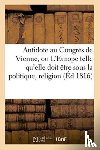 Sans Auteur - Antidote Au Congres de Vienne, Ou l'Europe Sous Le Rapport de la Politique, Religion Tome 1