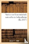 Sans Auteur - Notice Sur l'Eau Minerale Naturelle de Schwalheim