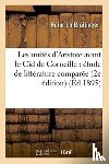Breitinger, Heinrich - Les Unites d'Aristote Avant Le Cid de Corneille: Etude de Litterature Comparee 2e Edition