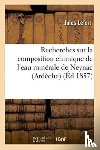 Lefort, Jules - Recherches Sur La Composition Chimique de l'Eau Minerale de Neynac Ardeche,