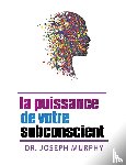 Murphy, Joseph - La puissance de votre subconscient