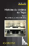 Forest, Claude - Histoire du cinéma au Togo: Tome I Des origines au déclin (1895-1994)