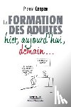 Caspar, Pierre - La formation des adultes hier, aujourd'hui, demain...