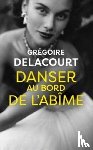 Delacourt, Gregoire - Danser au bord de l'abime