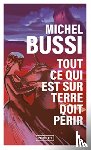 Bussi, Michel - Tout ce qui est sur terre doit perir