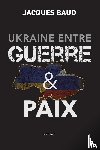 Baud, Jacques - Ukraine entre guerre et paix