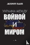 Baud, Jacques - Ukraine between war and peace