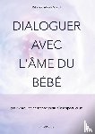 Specht, Rebekka Gabriela - Dialoguer avec l'ame du bebe