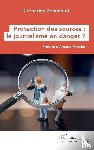 Zemmouri, Catherine - Protection des sources : le journalisme en danger ?