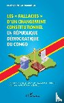 Punga Kumakinga, Paulin, Balingene Kahombo - Les fallacies d'un changement constitutionnel en République Démocratique du Congo