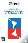 Monroy-Avella, Fernando, Roudier, Jérôme - Le prestige du pouvoir politique en Amérique latine
