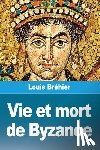 Bréhier, Louis - Vie et mort de Byzance