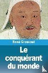 Grousset, René - Le conquérant du monde