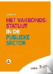 Lucas, Alexander - Het vakbondsstatuut in de publieke sector (beperkte herdruk van boek uit 2014)