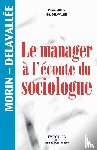 Delavallee, Eric, Morin, Pierre - Le manager a l'ecoute du sociologue