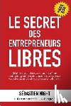 Night, Sébastien - Le Secret des Entrepreneurs Libres: Réalisez vos rêves et devenez un Entrepreneur Libre, avec un système marketing simple, testé et éprouvé, qui fidél