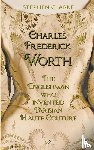 Clarke, Stephen - Charles Worth, the Englishman Who Invented Parisian Haute Couture