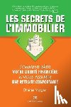 Morgan, Charles - Les Secrets de l'Immobilier: Comment Bâtir Votre Liberté financière et Vous Assurer Une Retraite Confortable