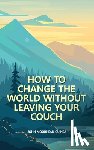 Moorhead-Guinea, John - How to Change the World Without Leaving Your Couch