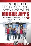 Ufituwe, Maurice - How to Sell Products and Services with Mobile Apps: The Blueprint to Marketing on 5.4 Billion Mobile Devices