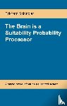 Schindler, Eckhard - The Brain is a Suitability Probability Processor