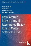 Tolstikhina, Inga, Imai, Makoto, Winckler, Nicolas, Shevelko, Viacheslav - Basic Atomic Interactions of Accelerated Heavy Ions in Matter