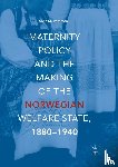 Peterson, Anna M. - Maternity Policy and the Making of the Norwegian Welfare State, 1880-1940
