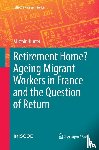 Hunter, Alistair - Retirement Home? Ageing Migrant Workers in France and the Question of Return