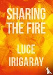 Irigaray, Luce - Sharing the Fire