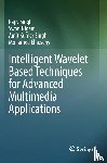 Singh, Rajiv, Nigam, Swati, Singh, Amit Kumar, Elhoseny, Mohamed - Intelligent Wavelet Based Techniques for Advanced Multimedia Applications