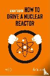 Tucker, Colin - How to Drive a Nuclear Reactor