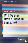 Dyakonov, Mikhail I. - Will We Ever Have a Quantum Computer?