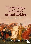 George, Arthur - The Mythology of America's Seasonal Holidays