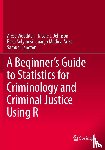 Wooditch, Alese, Johnson, Nicole J., Solymosi, Reka, Medina Ariza, Juanjo - A Beginner’s Guide to Statistics for Criminology and Criminal Justice Using R